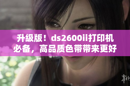 升级版！ds2600ii打印机必备，高品质色带带来更好的印刷效果