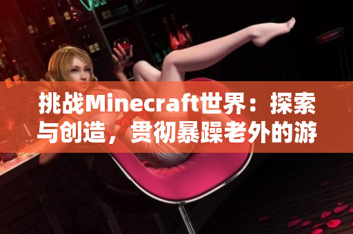 挑战Minecraft世界：探索与创造，贯彻暴躁老外的游戏哲学