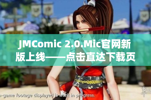 JMComic 2.0.Mic官网新版上线——点击直达下载页！