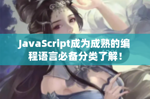 JavaScript成为成熟的编程语言必备分类了解！