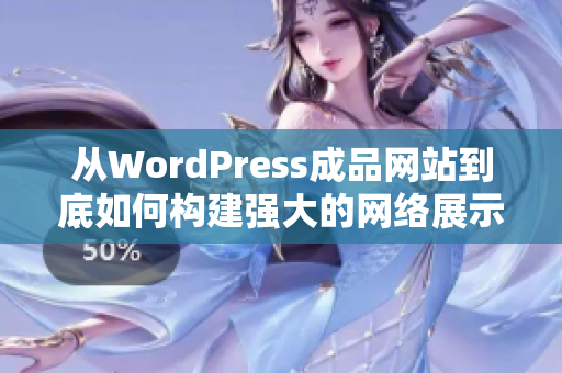 从WordPress成品网站到底如何构建强大的网络展示场所