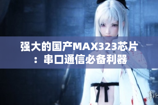 强大的国产MAX323芯片：串口通信必备利器