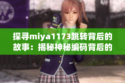 探寻miya1173跳转背后的故事：揭秘神秘编码背后的秘密