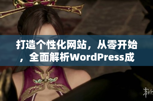 打造个性化网站，从零开始，全面解析WordPress成品网站搭建