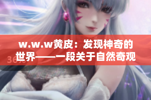 w.w.w黄皮：发现神奇的世界——一段关于自然奇观的探索之旅