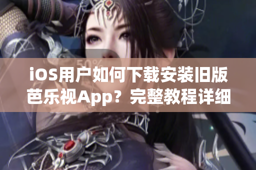 iOS用户如何下载安装旧版芭乐视App？完整教程详细解读