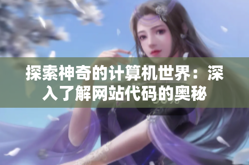 探索神奇的计算机世界：深入了解网站代码的奥秘