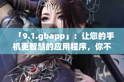 「9.1.gbapp」：让您的手机更智慧的应用程序，你不可错过！