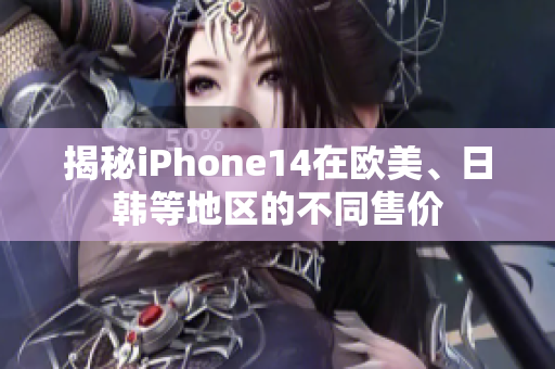 揭秘iPhone14在欧美、日韩等地区的不同售价