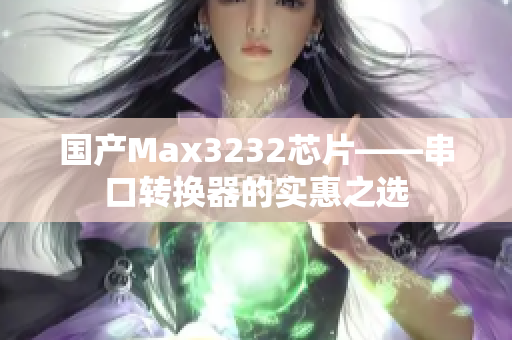 国产Max3232芯片——串口转换器的实惠之选