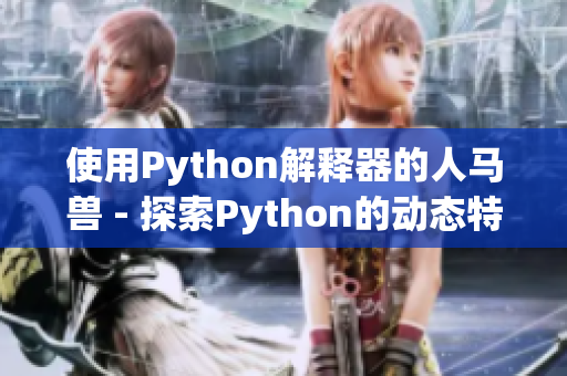 使用Python解释器的人马兽 - 探索Python的动态特性与高效性