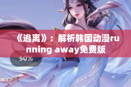 《逃离》：解析韩国动漫running away免费版