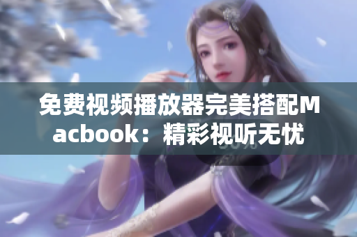 免费视频播放器完美搭配Macbook：精彩视听无忧