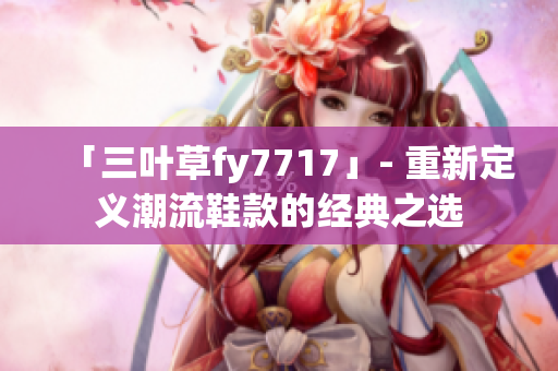 「三叶草fy7717」- 重新定义潮流鞋款的经典之选