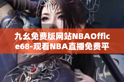 九幺免费版网站NBAOffice68-观看NBA直播免费平台