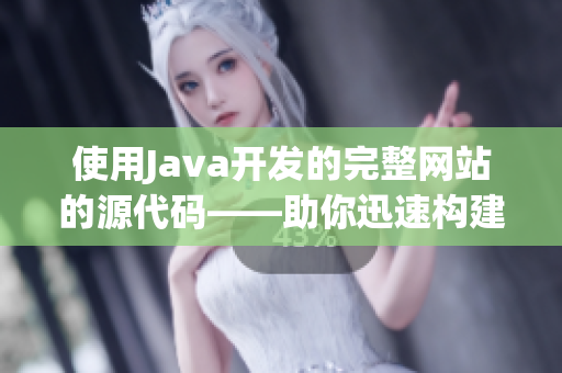 使用Java开发的完整网站的源代码——助你迅速构建自己的网站