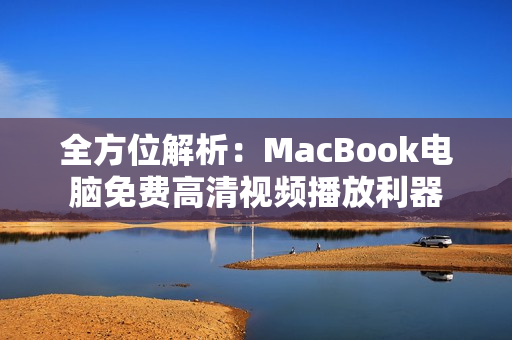 全方位解析：MacBook电脑免费高清视频播放利器