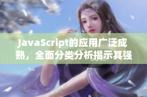 JavaScript的应用广泛成熟，全面分类分析揭示其强大潜力