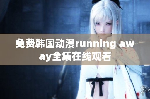 免费韩国动漫running away全集在线观看