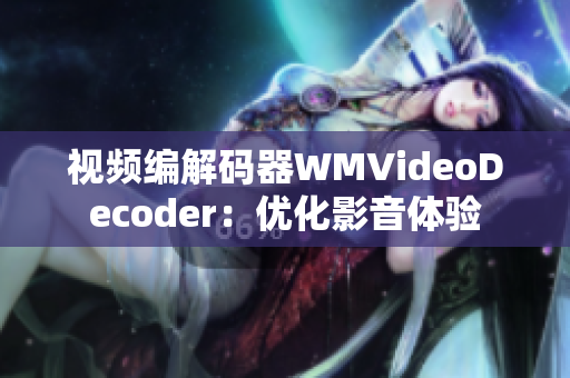 视频编解码器WMVideoDecoder：优化影音体验