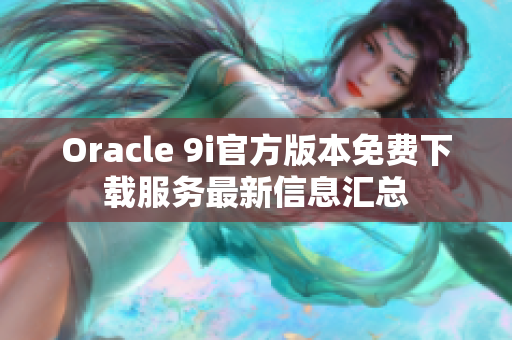 Oracle 9i官方版本免费下载服务最新信息汇总