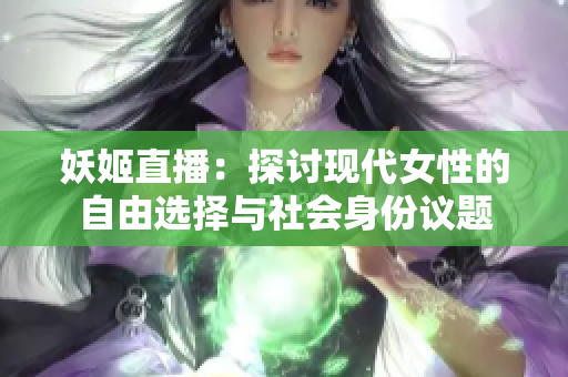 妖姬直播：探讨现代女性的自由选择与社会身份议题