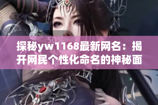 探秘yw1168最新网名：揭开网民个性化命名的神秘面纱