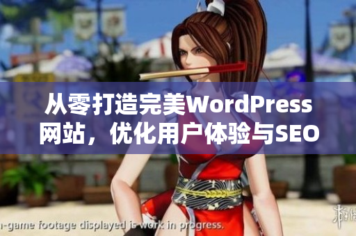 从零打造完美WordPress网站，优化用户体验与SEO！