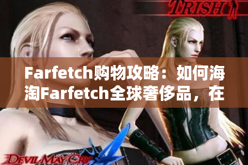 Farfetch购物攻略：如何海淘Farfetch全球奢侈品，在家享受购物的乐趣