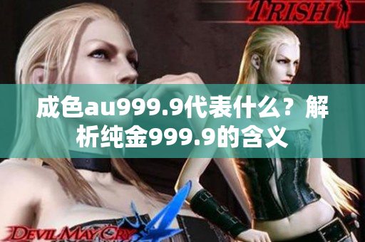 成色au999.9代表什么？解析纯金999.9的含义