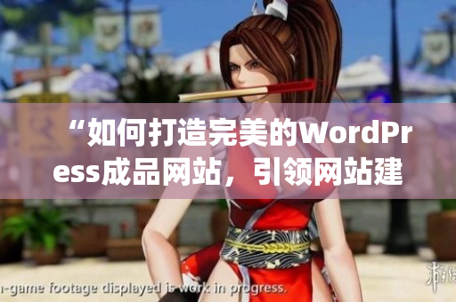 “如何打造完美的WordPress成品网站，引领网站建设新潮流”(1)