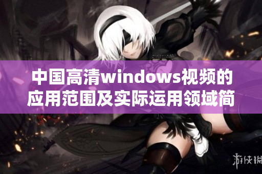 中国高清windows视频的应用范围及实际运用领域简介