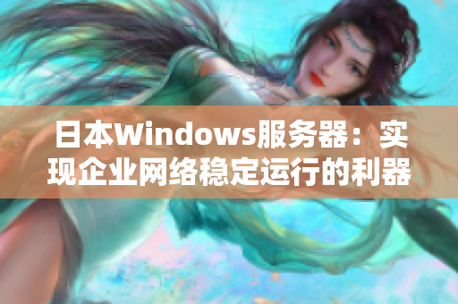 日本Windows服务器：实现企业网络稳定运行的利器