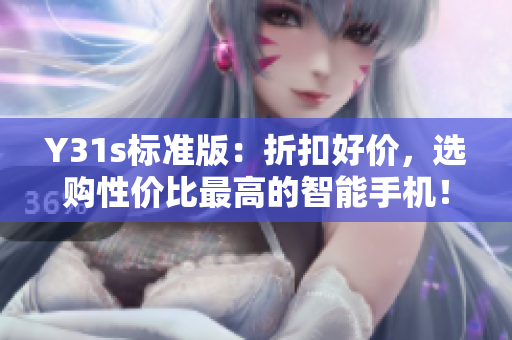 Y31s标准版：折扣好价，选购性价比最高的智能手机！