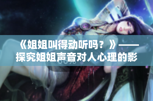 《姐姐叫得动听吗？》——探究姐姐声音对人心理的影响