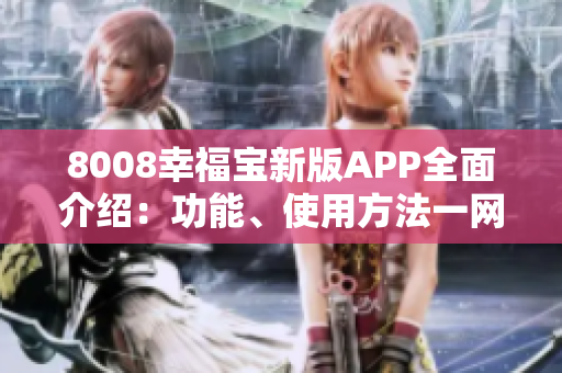 8008幸福宝新版APP全面介绍：功能、使用方法一网打尽