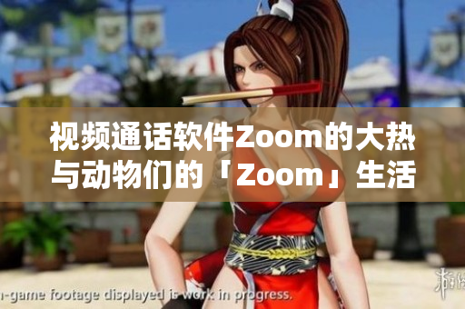 视频通话软件Zoom的大热与动物们的「Zoom」生活