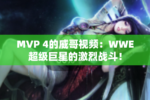 MVP 4的威哥视频：WWE超级巨星的激烈战斗！