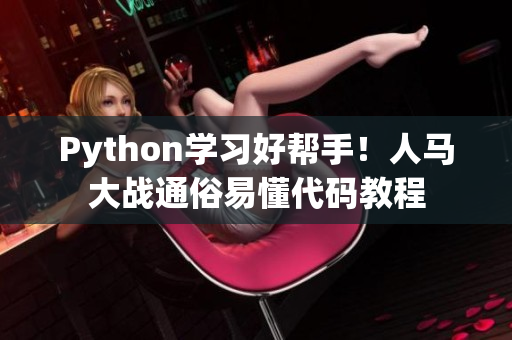 Python学习好帮手！人马大战通俗易懂代码教程