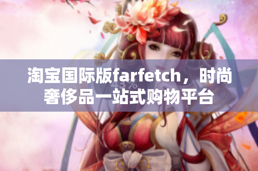 淘宝国际版farfetch，时尚奢侈品一站式购物平台