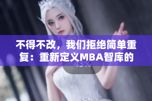 不得不改，我们拒绝简单重复：重新定义MBA智库的魅力