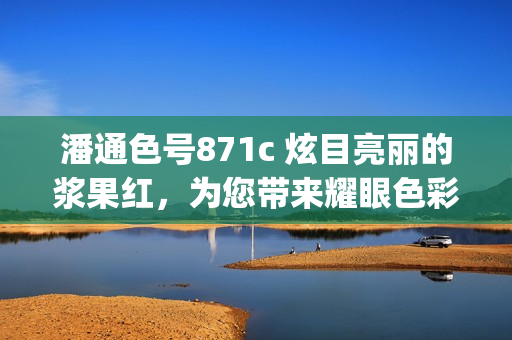 潘通色号871c 炫目亮丽的浆果红，为您带来耀眼色彩(1)