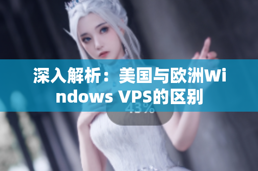 深入解析：美国与欧洲Windows VPS的区别