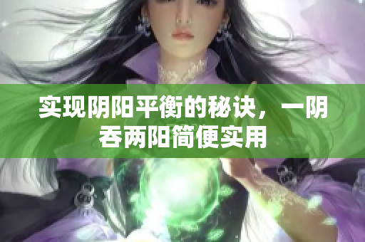 实现阴阳平衡的秘诀，一阴吞两阳简便实用