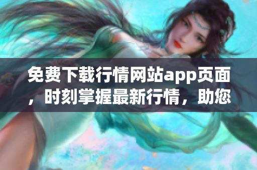 免费下载行情网站app页面，时刻掌握最新行情，助您投资无忧