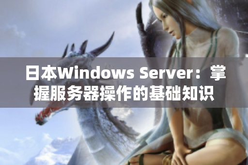 日本Windows Server：掌握服务器操作的基础知识