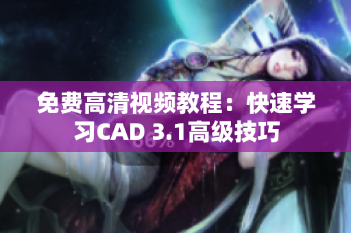 免费高清视频教程：快速学习CAD 3.1高级技巧