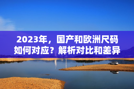 2023年，国产和欧洲尺码如何对应？解析对比和差异