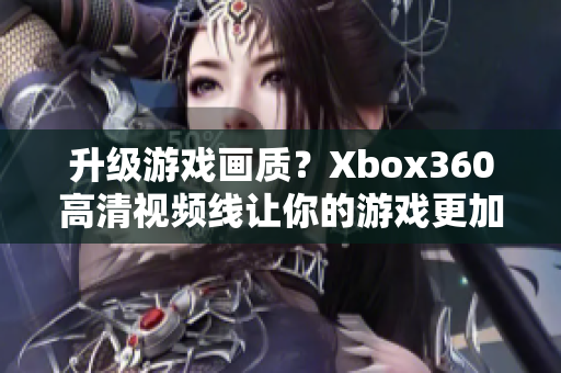 升级游戏画质？Xbox360高清视频线让你的游戏更加震撼