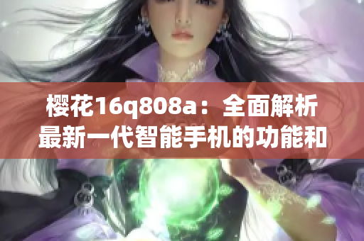 樱花16q808a：全面解析最新一代智能手机的功能和性能(1)